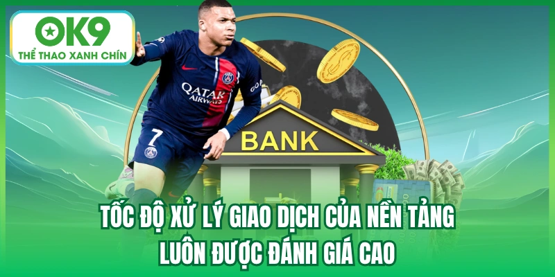 Tốc độ xử lý giao dịch của nền tảng luôn được đánh giá cao