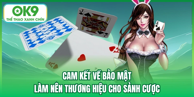 Cam kết về bảo mật làm nên thương hiệu cho sảnh cược