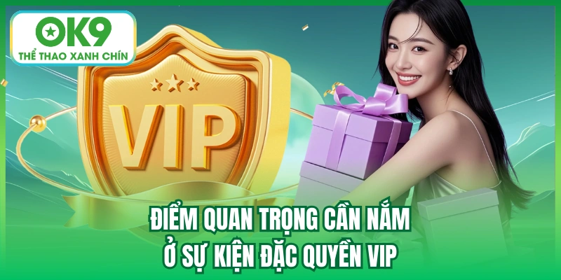 Điểm quan trọng cần nắm ở sự kiện đặc quyền VIP